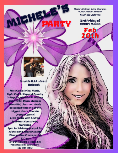 February 20th, 2026. Michele Adams 3rd Friday Night Dance at K's Dance Studio in Buena Park, CA.. 6:00 PM - Hustle Workshop with Andre Deloza & 7:00 PM – Intermediate West Coast Swing Workshop with Michele Adams. Plus, Social Dance at 8 PM. Snacks & Drinks Available. Only $20 per person.
