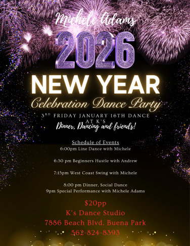  January 16th, 2026. Michele Adams 3rd Friday Night Dance at K's Dance Studio in Buena Park, CA.. 6:30 PM - Beginner’s Hustle Workshop & 7:15 PM – Intermediate West Coast Swing Workshop. Plus, Social Dance at 8 PM. Snacks & Drinks Available. Only $20 per person.