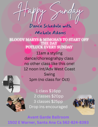 Michele Adams Sunday Mornings Dance Classes at Avant Garde Ballroom in Santa Ana, CA..  11 AM -  A West Coast Swing Styling Dance / Choreography Class.  12 PM - Intermediate / advance West Coast Swing.  1 PM - Beginner 2 Hustle Class