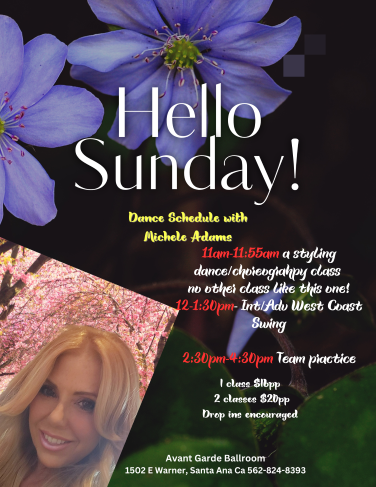 Michele Adams Sunday Mornings Dance Classes at Avant Garde Ballroom in Santa Ana, CA..  11 AM -  A West Coast Swing Styling Dance / Choreography Class.  12 PM - Intermediate / advance West Coast Swing.  1 PM - West Coast Swing Musicality Class