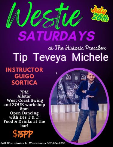 Westies Saturday July 26th 2025 at the Press Box in Westminster CA. Join your Hosts Michele Adams, Tip & Teveya West for a Night of West Coast Swing.  7 PM - A Champion West Coast Swing & Zouk Workshop with Instructor Guigo Sortica. 8 PM - Open Dancing with DJs Tip & Teveya West